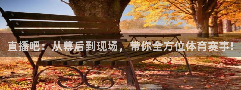 直播吧：从幕后到现场，带你全方位体育赛事!